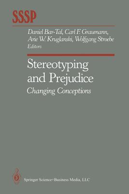 Stereotyping and Prejudice: Changing Conceptions - Bar-Tal, Daniel, Dr. (Editor), and Graumann, Carl F (Editor), and Kruglanski, Arie W, PhD (Editor)