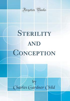 Sterility and Conception (Classic Reprint) - Child, Charles Gardner