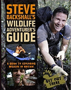 Steve Backshall's Wildlife Adventurer's Guide: A Guide to Exploring Wildlife in Britain
