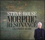 Steve Rouse: Morphic Resonance - Chamber Music