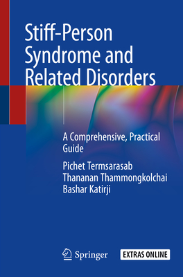 Stiff-Person Syndrome and Related Disorders: A Comprehensive, Practical Guide - Termsarasab, Pichet, and Thammongkolchai, Thananan, and Katirji, Bashar, MD