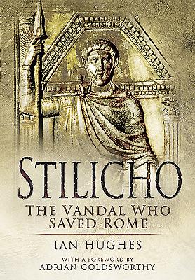 Stilicho: The Vandal Who Saved Rome - Hughes, Ian