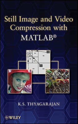Still Image and Video Compression with MATLAB - Thyagarajan, K. S.