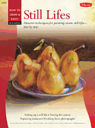 Still Lifes: Discover Techniques for Painting Traditional Scenes-Step by Step