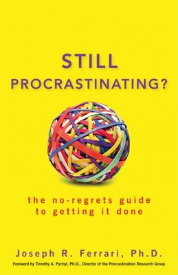 Still Procrastinating: The No-Regrets Guide to Getting It Done - Ferrari, Joseph R