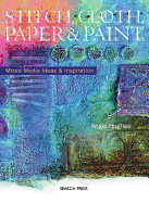 Stitch, Cloth, Paper and Paint: Mixed Media Ideas and Inspiration
