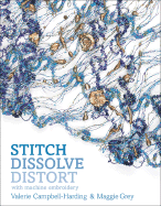 Stitch, Dissolve, Distort with Machine Embroidery - Campbell-Harding, Valerie, and Grey, Maggie