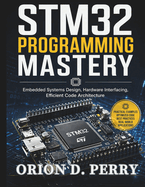 STM32 Programming Mastery: Embedded Systems Design, Hardware Interfacing, Efficient Code Architecture