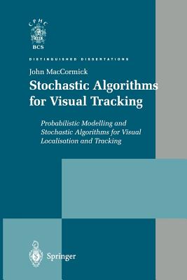 Stochastic Algorithms for Visual Tracking: Probabilistic Modelling and Stochastic Algorithms for Visual Localisation and Tracking - Maccormick, John