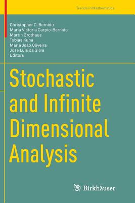 Stochastic and Infinite Dimensional Analysis - Bernido, Christopher C (Editor), and Carpio-Bernido, Maria Victoria (Editor), and Grothaus, Martin (Editor)