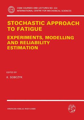 Stochastic Approach to Fatigue: Experiments, Modelling and Reliability Estimation - Sobczyk, K (Editor)