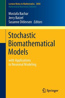 Stochastic Biomathematical Models: with Applications to Neuronal Modeling - Bachar, Mostafa (Editor), and Batzel, Jerry J. (Editor), and Ditlevsen, Susanne (Editor)