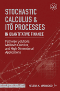 Stochastic Calculus & Ito  Processes in Quantitative Finance: Pathwise Solutions, Malliavin Calculus, and High-Dimensional Applications