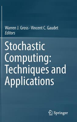 Stochastic Computing: Techniques and Applications - Gross, Warren J (Editor), and Gaudet, Vincent C (Editor)