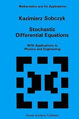 Stochastic Differential Equations: With Applications to Physics and Engineering - Sobczyk, K