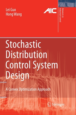 Stochastic Distribution Control System Design: A Convex Optimization Approach - Guo, Lei, and Wang, Hong, MD
