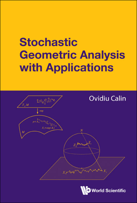 Stochastic Geometric Analysis with Applications - Calin Ovidiu