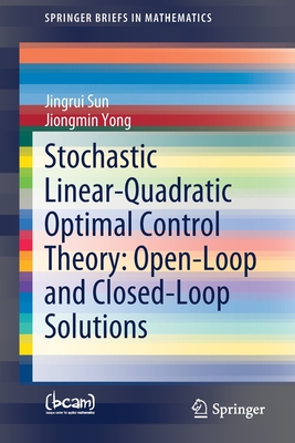 Stochastic Linear-Quadratic Optimal Control Theory: Open-Loop and Closed-Loop Solutions - Sun, Jingrui, and Yong, Jiongmin