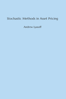 Stochastic Methods in Asset Pricing - Lyasoff, Andrew