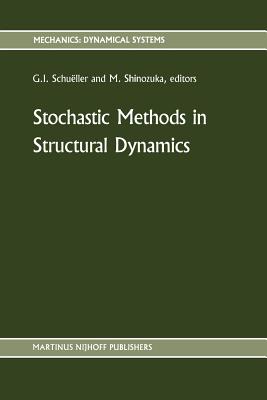 Stochastic Methods in Structural Dynamics - Schu�ller, G I (Editor), and Shinozuka, Masanobu (Editor)