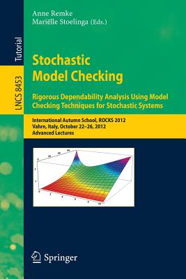 Stochastic Model Checking: International Autumn School, ROCKS 2012, Vahrn, Italy, October 22-26, 2012. Advanced Lectures - Remke, Anne (Editor), and Stoelinga, Mari�lle (Editor)