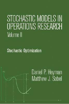 Stochastic Models in Operations Research, Vol. II: Stochastic Optimization - Heyman, Daniel P, and Sobel, Matthew J