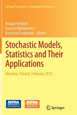 Stochastic Models, Statistics and Their Applications: Wroclaw, Poland, February 2015 - Steland, Ansgar (Editor), and Rafajlowicz, Ewaryst (Editor), and Szajowski, Krzysztof (Editor)