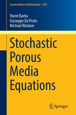 Stochastic Porous Media Equations - Barbu, Viorel, and Da Prato, Giuseppe, and R�ckner, Michael