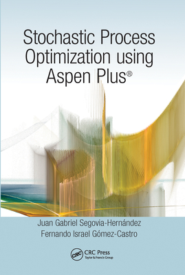 Stochastic Process Optimization using Aspen Plus� - Segovia-Hern�ndez, Juan Gabriel, and G�mez-Castro, Fernando Israel