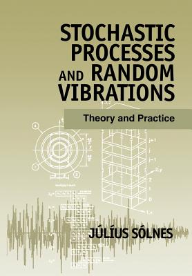 Stochastic Processes and Random Vibrations: Theory and Practice - S�lnes, J�l�us