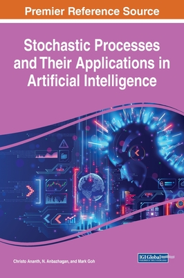 Stochastic Processes and Their Applications in Artificial Intelligence - Ananth, Christo (Editor), and Anbazhagan, N (Editor), and Goh, Mark (Editor)