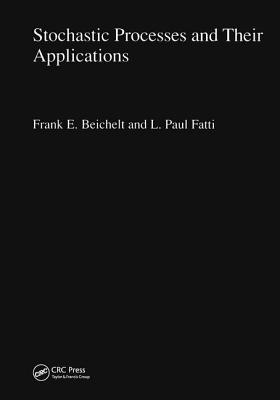 Stochastic Processes and Their Applications - Beichelt, Frank, and Fatti, L Paul