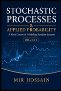 Stochastic Processes & Applied Probability: A First Course in Modeling Random Systems Volume 1
