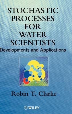 Stochastic Processes for Water Scientists: Developments and Applications - Clarke, Robin T