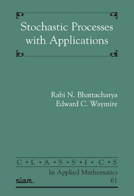 Stochastic Processes with Applications - Bhattacharya, Rabi N., and Waymire, Edward C.