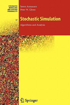 Stochastic Simulation: Algorithms and Analysis - Asmussen, S�ren, and Glynn, Peter W.