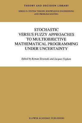 Stochastic Versus Fuzzy Approaches to Multiobjective Mathematical Programming Under Uncertainty - Shi-Yu Huang (Editor), and Teghem, Jaques (Editor)