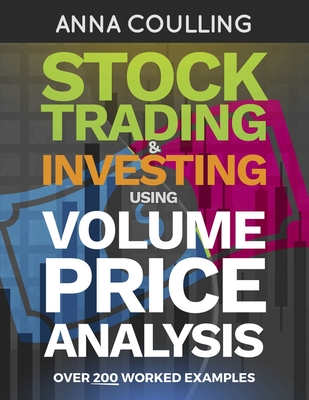 Stock Trading & Investing Using Volume Price Analysis: Over 200 worked examples - Coulling, Anna