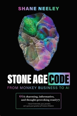 Stone Age Code: From Monkey Business to AI - Neeley, Shane