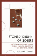 Stoned, Drunk, or Sober?: Understanding Alcohol and Drug Use Through Qualitative, Quantitative, and Longitudinal Research