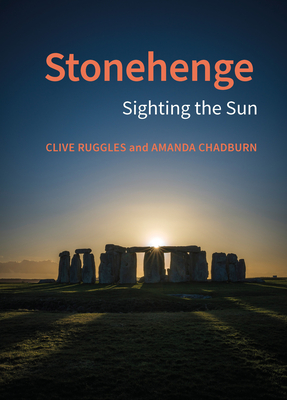 Stonehenge: Sighting the Sun - Ruggles, Clive, and Chadburn, Amanda