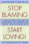 Stop Blaming, Start Loving!: A Solution-Oriented Approach to Improving Your Relationship