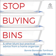 Stop Buying Bins: & Other Blunt But Practical Advice from a Home Organizer