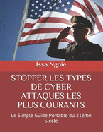 Stopper Les Types de Cyber Attaques Les Plus Courants: Le Simple Guide Portable du 21?me Si?cle