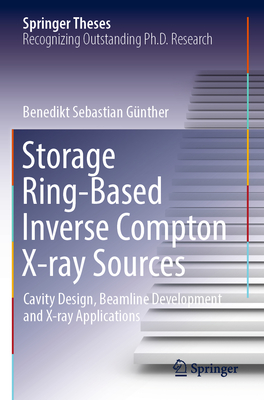 Storage Ring-Based Inverse Compton X-ray Sources: Cavity Design, Beamline Development and X-ray Applications - G�nther, Benedikt Sebastian