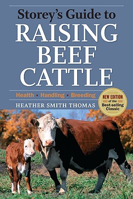 Storey's Guide to Raising Beef Cattle: Health/Handling/Breeding - Thomas, Heather Smith, and Black, Baxter (Foreword by)