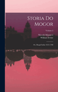 Storia Do Mogor; Or, Mogul India 1653-1708; Volume 2