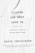 Stories Are What Save Us: A Survivors Guide to Writing about Trauma