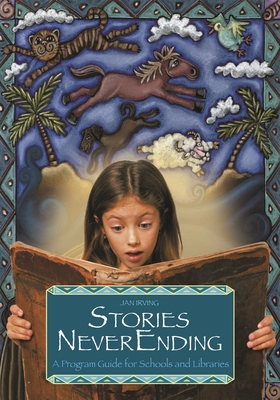 Stories NeverEnding: A Program Guide for Schools and Libraries - Irving, Jan