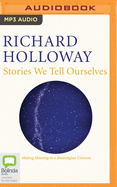 Stories We Tell Ourselves: Making Meaning in a Meaningless Universe